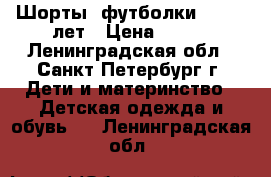 Шорты, футболки 8 - 10 лет › Цена ­ 200 - Ленинградская обл., Санкт-Петербург г. Дети и материнство » Детская одежда и обувь   . Ленинградская обл.